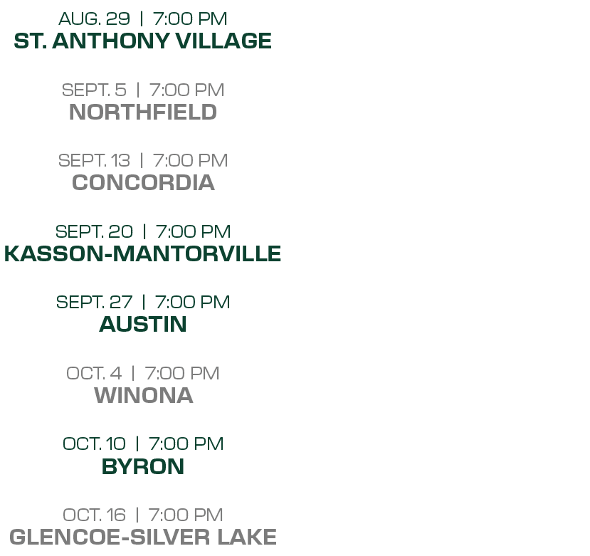  ,AUG. 29 | 7:00 PM ST. ANTHONY VILLAGE SEPT. 5 | 7:00 PM NORTHFIELD SEPT. 13 | 7:00 PM CONCORDIA SEPT. 20 | 7:00 PM ...