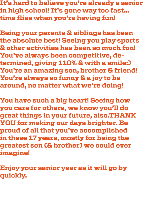 It’s hard to believe you’re already a senior in high school! It’s gone way too fast…time flies when you’re having fun...