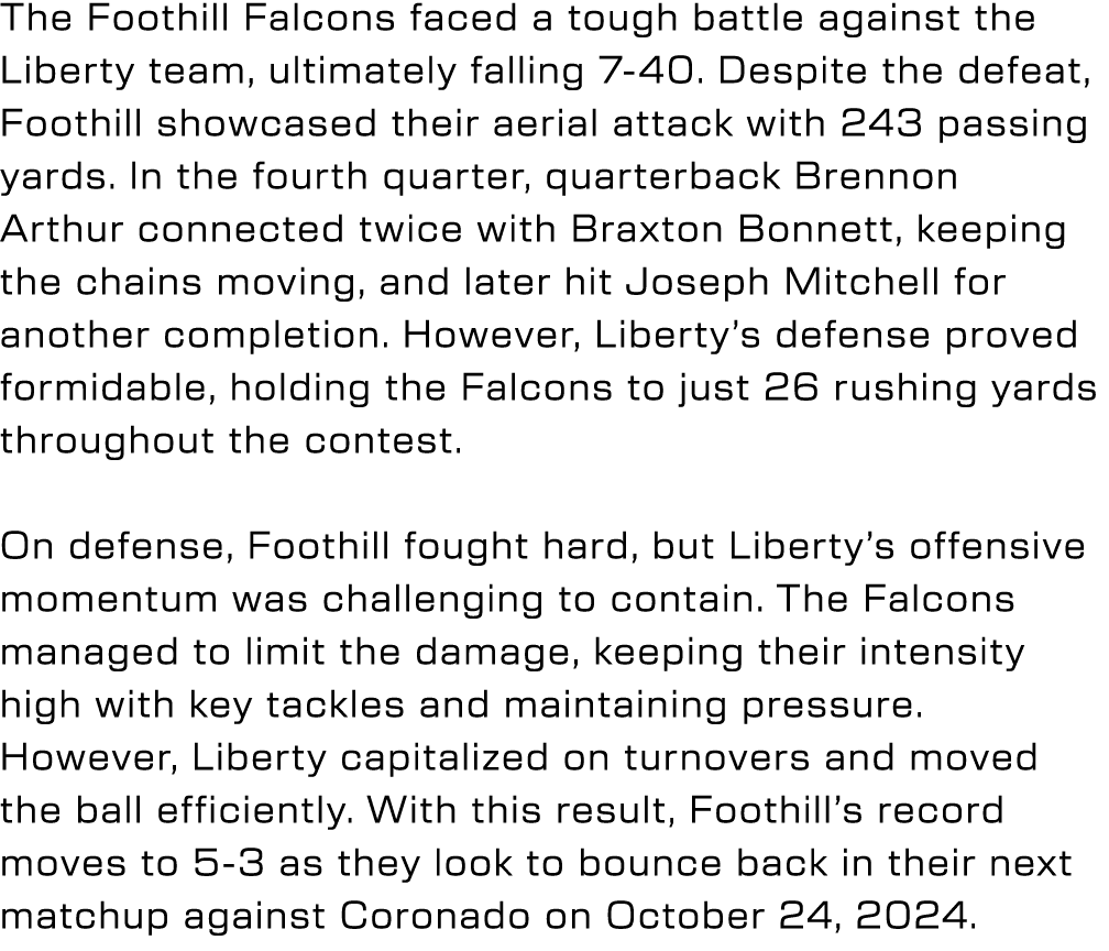 The Foothill Falcons faced a tough battle against the Liberty team, ultimately falling 7 40. Despite the defeat, Foot...