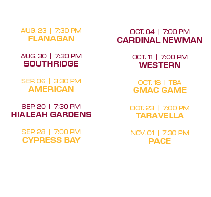 oct. 04 | 7:00 PM cardinal newman oct. 11 | 7:00 PM western oct. 18 | tba gmac game oct. 23 | 7:00 PM taravella nov....