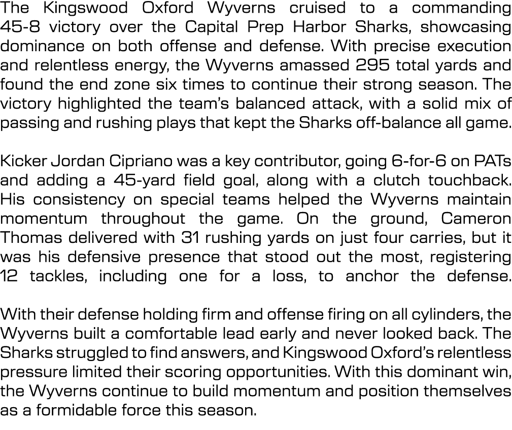 The Kingswood Oxford Wyverns cruised to a commanding 45 8 victory over the Capital Prep Harbor Sharks, showcasing dom...