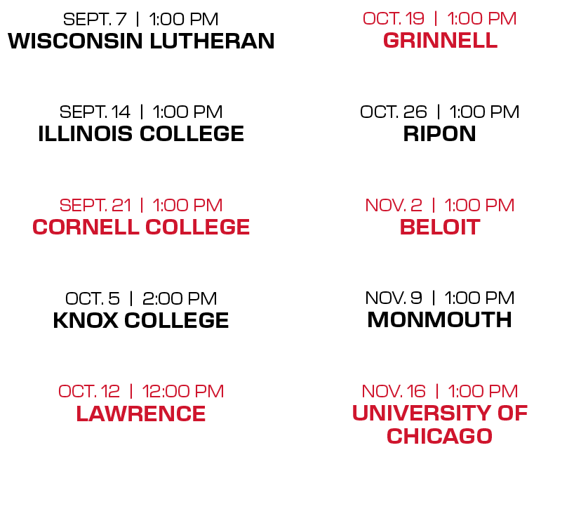 oct. 19 | 1:00 PM Grinnell oct. 26 | 1:00 PM ripon nov. 2 | 1:00 PM beloit nov. 9 | 1:00 PM monmouth nov. 16 | 1:00 P...