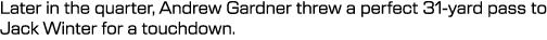 Later in the quarter, Andrew Gardner threw a perfect 31-yard pass to Jack Winter for a touchdown. 