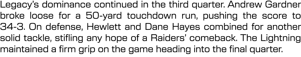 Legacy’s dominance continued in the third quarter. Andrew Gardner broke loose for a 50 yard touchdown run, pushing th...