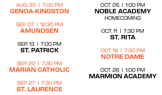 oct. 05 | 1:00 PM Noble Academy homecoming oct. 11 | 7:30 PM st. RIta oct. 18 | 7:30 PM notre dame oct. 26 | 1:00 PM ...