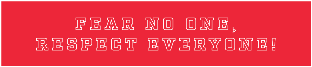 Fear No one, Respect Everyone!