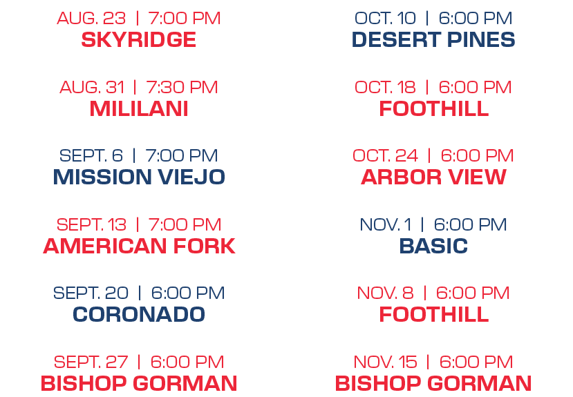 OCT. 10 | 6:00 PM DESERT PINES OCT. 18 | 6:00 PM FOOTHILL OCT. 24 | 6:00 PM ARBOR VIEW NOV. 1 | 6:00 PM BASIC NOV. 8 ...