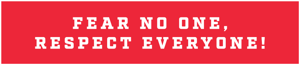 Fear No one, Respect Everyone!