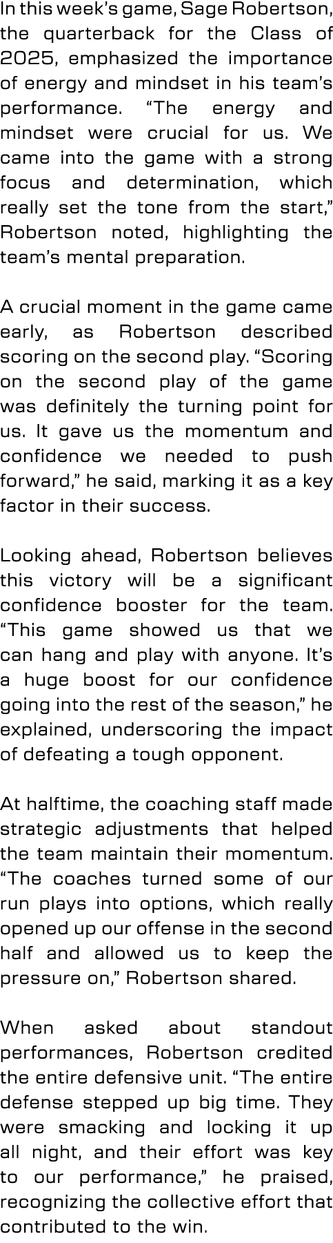 In this week’s game, Sage Robertson, the quarterback for the Class of 2025, emphasized the importance of energy and m...