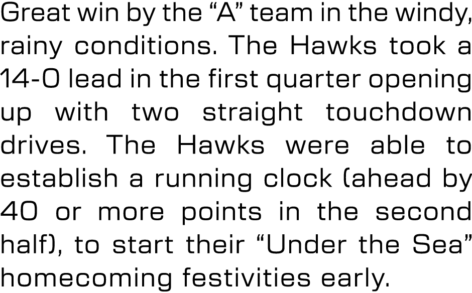Great win by the “A” team in the windy, rainy conditions. The Hawks took a 14 0 lead in the first quarter opening up ...