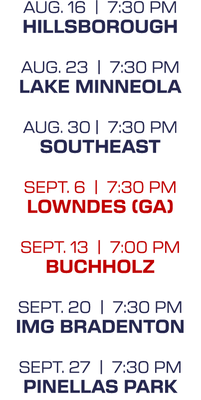 Aug. 16 | 7:30 PM Hillsborough Aug. 23 | 7:30 PM Lake Minneola Aug. 30 | 7:30 PM Southeast sept. 6 | 7:30 PM Lowndes ...