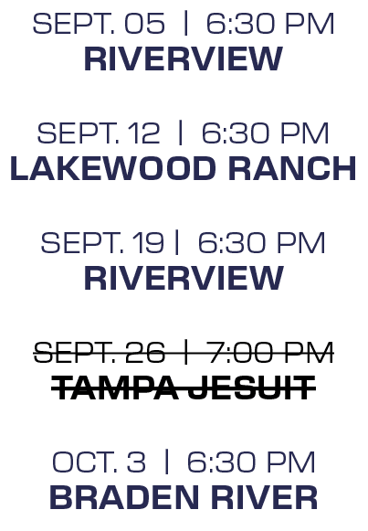 sept. 05 | 6:30 PM Riverview sept. 12 | 6:30 PM Lakewood Ranch sept. 19 | 6:30 PM Riverview sept. 26 | 7:00 PM Tampa ...
