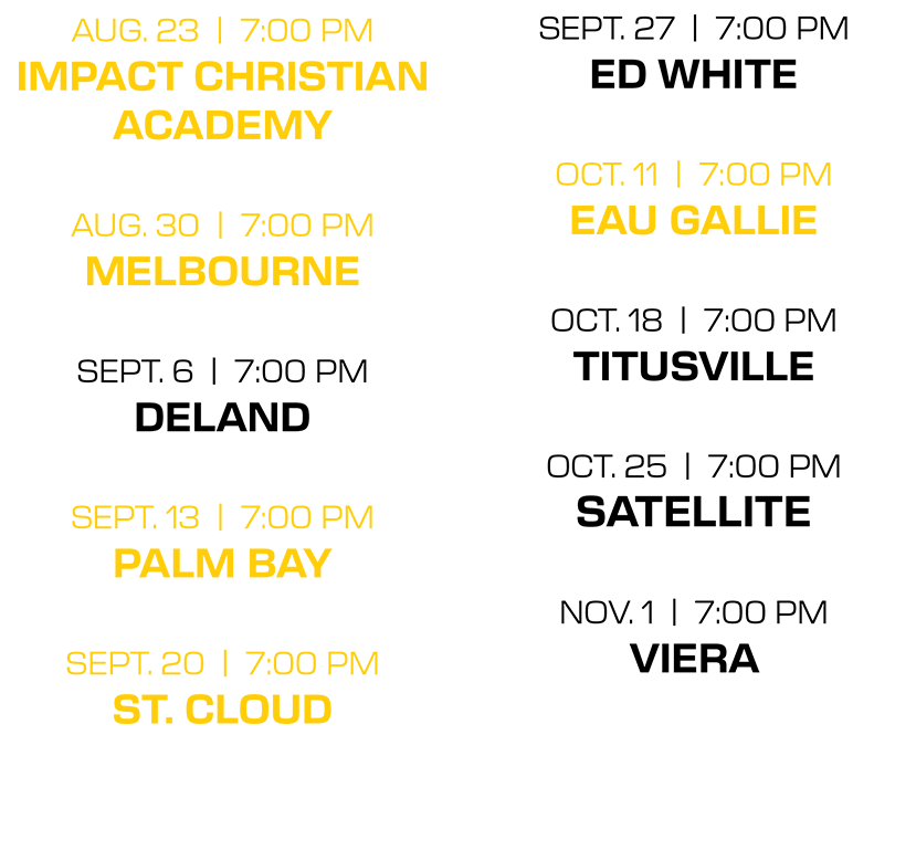 sept. 27 | 7:00 PM ed white oct. 11 | 7:00 PM eau gallie oct. 18 | 7:00 PM titusville oct. 25 | 7:00 PM satellite nov...