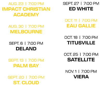 sept. 27 | 7:00 PM ed white oct. 11 | 7:00 PM eau gallie oct. 18 | 7:00 PM titusville oct. 25 | 7:00 PM satellite nov...