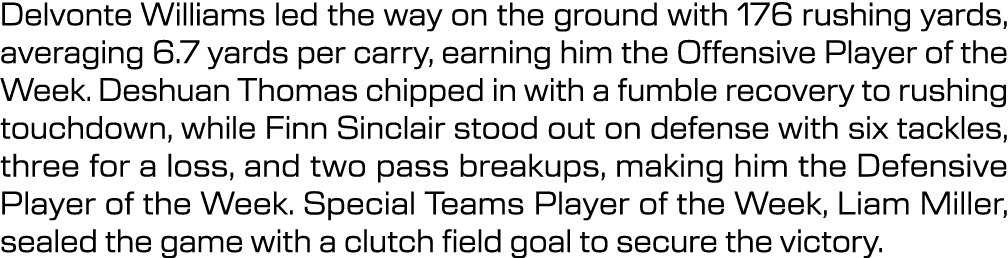 Delvonte Williams led the way on the ground with 176 rushing yards, averaging 6.7 yards per carry, earning him the Of...