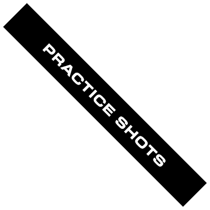 PRACTICE SHOTS