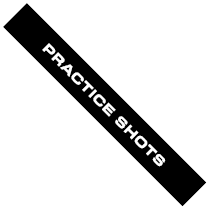 PRACTICE SHOTS