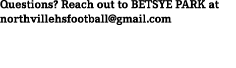Questions? Reach out to BETSYE PARK at northvillehsfootball@gmail.com