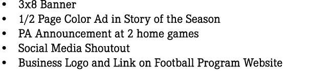 • 3x8 Banner • 1/2 Page Color Ad in Story of the Season • PA Announcement at 2 home games • Social Media Shoutout • B...
