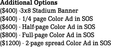 Additional Options ($400) 3x8 Stadium Banner ($400) 1/4 page Color Ad in SOS ($600) Half page Color Ad in SOS ($800) ...