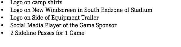 • Logo on camp shirts • Logo on New Windscreen in South Endzone of Stadium • Logo on Side of Equipment Trailer • Soci...