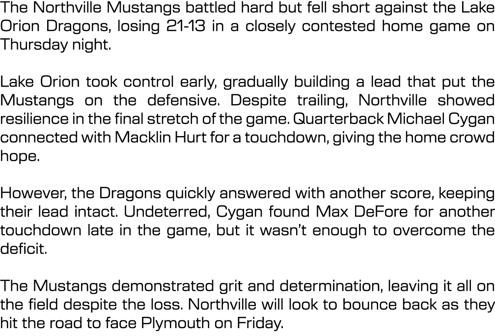 The Northville Mustangs battled hard but fell short against the Lake Orion Dragons, losing 21 13 in a closely contest...