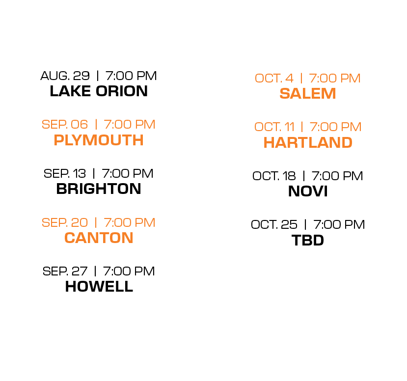  oct. 4 | 7:00 PM salem oct. 11 | 7:00 PM hartland oct. 18 | 7:00 PM novi oct. 25 | 7:00 PM TBD , aug. 29 | 7:00 PM l...