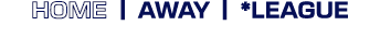 home | away | *LEAGUE 