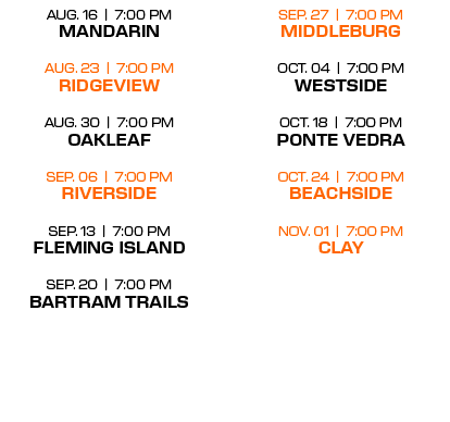 sep. 27 | 7:00 PM middleburg oct. 04 | 7:00 PM westside oct. 18 | 7:00 PM ponte vedra oct. 24 | 7:00 PM beachside nov...