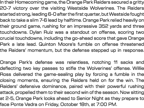 In their Homecoming game, the Orange Park Raiders secured a gritty 20 7 victory over the visiting Westside Wolverines...