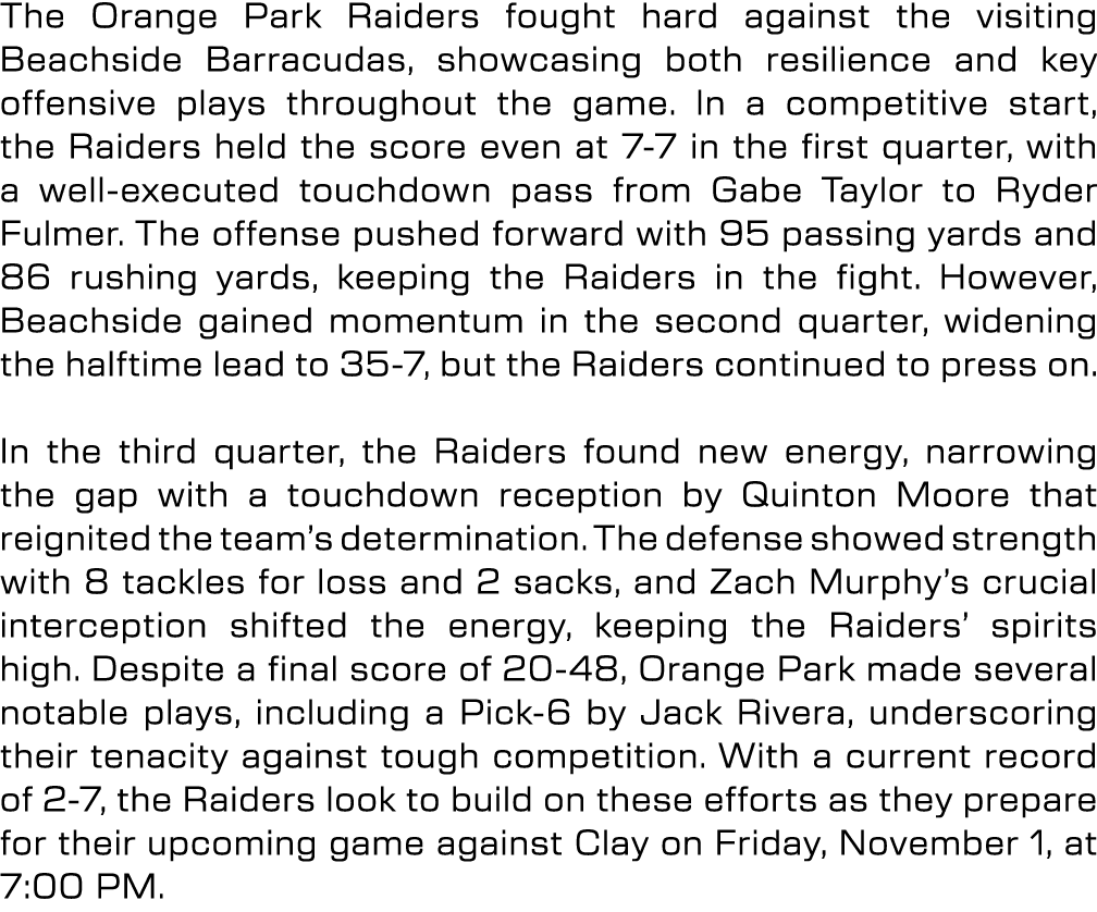 The Orange Park Raiders fought hard against the visiting Beachside Barracudas, showcasing both resilience and key off...