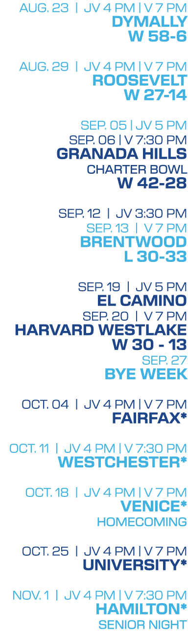 Aug. 23 | jv 4 PM | V 7 pm DYMALLY W 58 6 Aug. 29 | jv 4 PM | V 7 pm ROOSEVELT w 27 14 SEP. 05 | jv 5 PM Sep. 06 | V ...