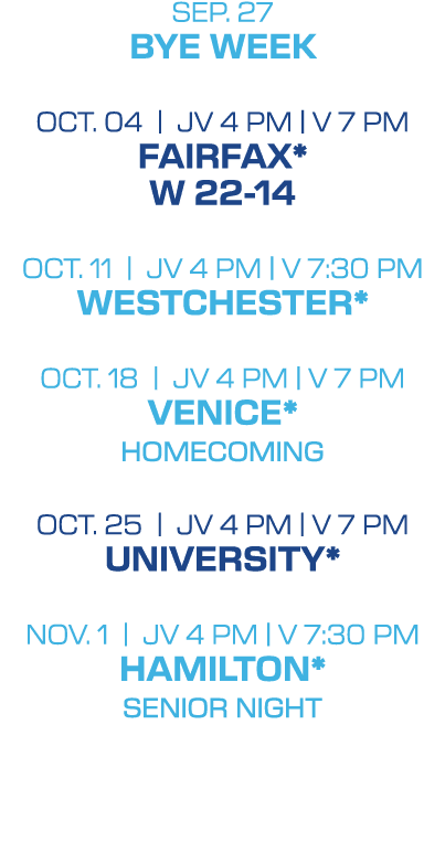 SEP. 27 BYE WEEK OCT. 04 | jv 4 PM | V 7 pm FAIRFAX* W 22 14 OCT. 11 | jv 4 PM | V 7:30 pm WESTCHESTER* OCT. 18 | JV ...
