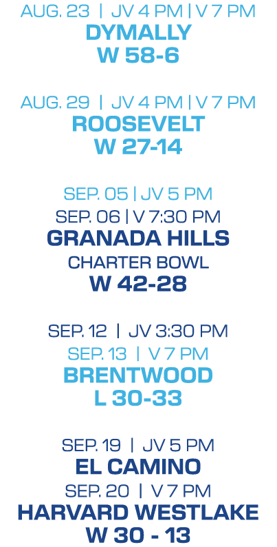 Aug. 23 | jv 4 PM | V 7 pm DYMALLY W 58 6 Aug. 29 | jv 4 PM | V 7 pm ROOSEVELT w 27 14 SEP. 05 | jv 5 PM Sep. 06 | V ...