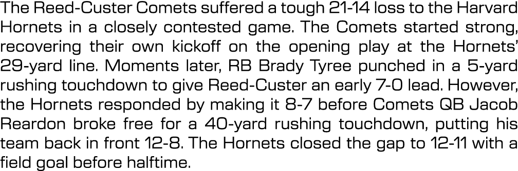 The Reed Custer Comets suffered a tough 21 14 loss to the Harvard Hornets in a closely contested game. The Comets sta...