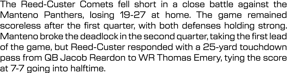 The Reed Custer Comets fell short in a close battle against the Manteno Panthers, losing 19 27 at home. The game rema...