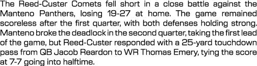 The Reed Custer Comets fell short in a close battle against the Manteno Panthers, losing 19 27 at home. The game rema...