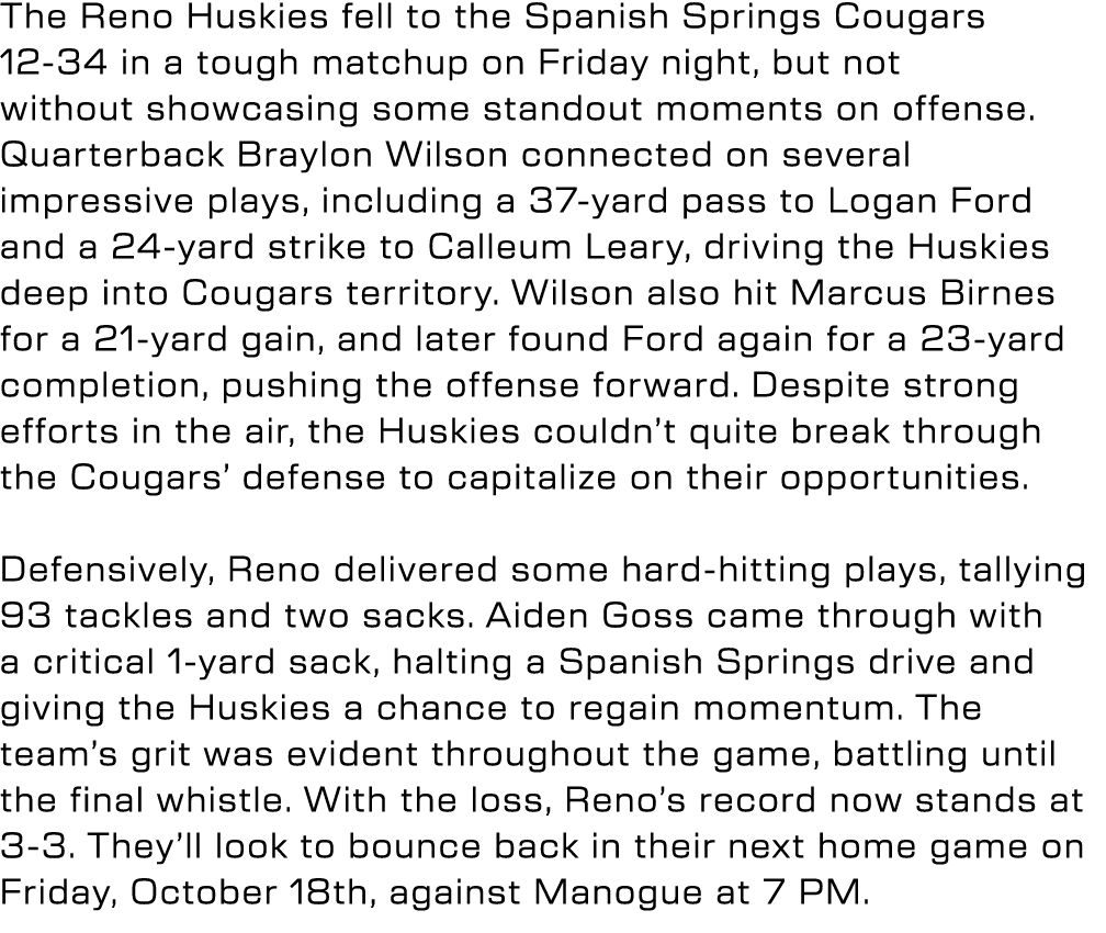 The Reno Huskies fell to the Spanish Springs Cougars 12 34 in a tough matchup on Friday night, but not without showca...