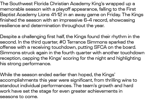 The Southwest Florida Christian Academy King’s wrapped up a memorable season with a playoff appearance, falling to th...