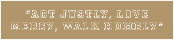 “Act Justly, Love Mercy, Walk Humbly”