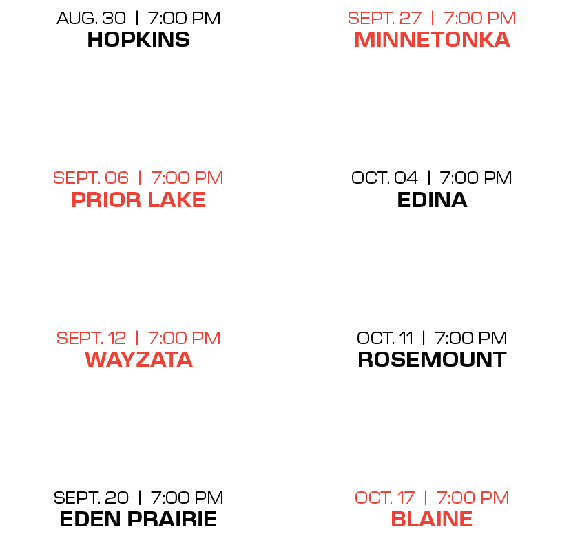 sept. 27 | 7:00 PM minnetonka oct. 04 | 7:00 PM edina oct. 11 | 7:00 PM rosemount oct. 17 | 7:00 PM blaine ,Aug. 30 |...