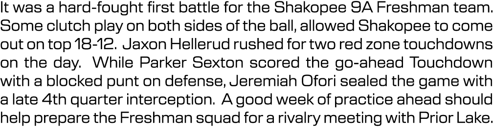 It was a hard fought first battle for the Shakopee 9A Freshman team. Some clutch play on both sides of the ball, allo...