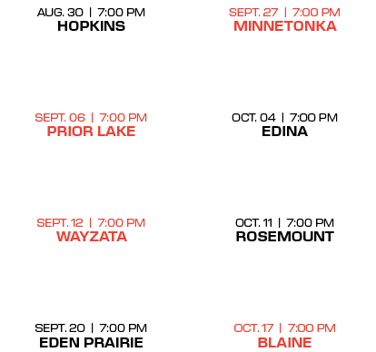 sept. 27 | 7:00 PM minnetonka oct. 04 | 7:00 PM edina oct. 11 | 7:00 PM rosemount oct. 17 | 7:00 PM blaine ,Aug. 30 |...