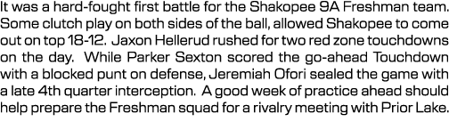 It was a hard fought first battle for the Shakopee 9A Freshman team. Some clutch play on both sides of the ball, allo...
