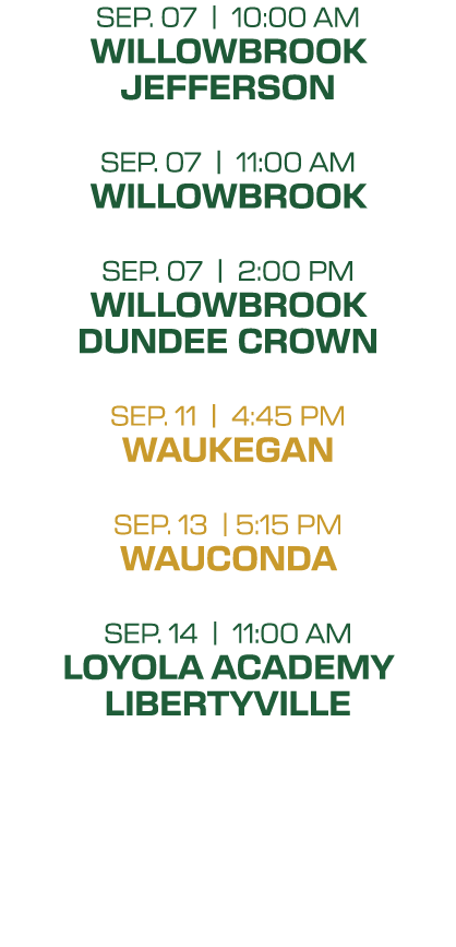 SEP. 07 | 10:00 AM willowbrook JEFFERSON SEP. 07 | 11:00 AM willowbrook SEP. 07 | 2:00 PM willowbrook DUNDEE CROWN se...