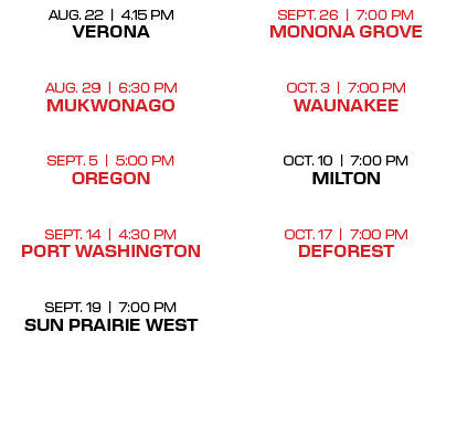 sept. 26 | 7:00 PM monona grove oct. 3 | 7:00 PM waunakee  oct. 10 | 7:00 PM milton  oct. 17 | 7:00 PM deforest ,aug...