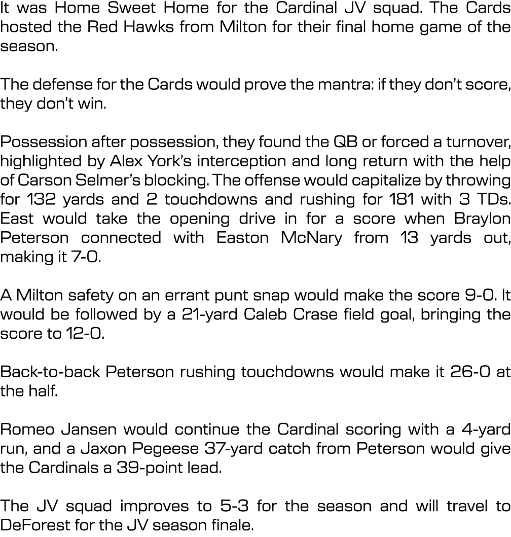 It was Home Sweet Home for the Cardinal JV squad. The Cards hosted the Red Hawks from Milton for their final home gam...