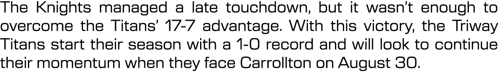 The Knights managed a late touchdown, but it wasn’t enough to overcome the Titans’ 17 7 advantage. With this victory,...