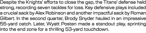 Despite the Knights’ efforts to close the gap, the Titans’ defense held strong, recording seven tackles for loss. Key...