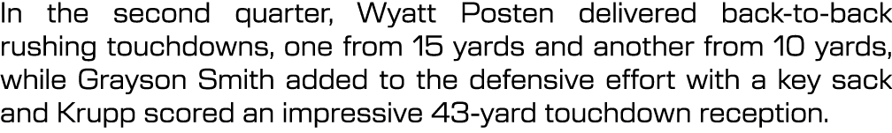 In the second quarter, Wyatt Posten delivered back to back rushing touchdowns, one from 15 yards and another from 10 ...